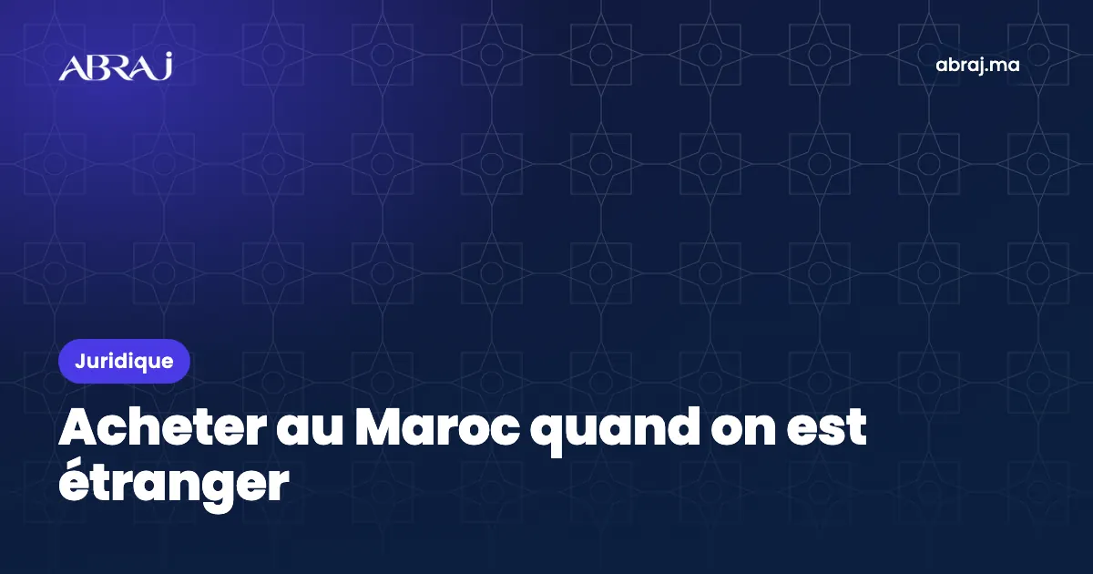 Acheter au Maroc quand on est étranger : règles et paiement