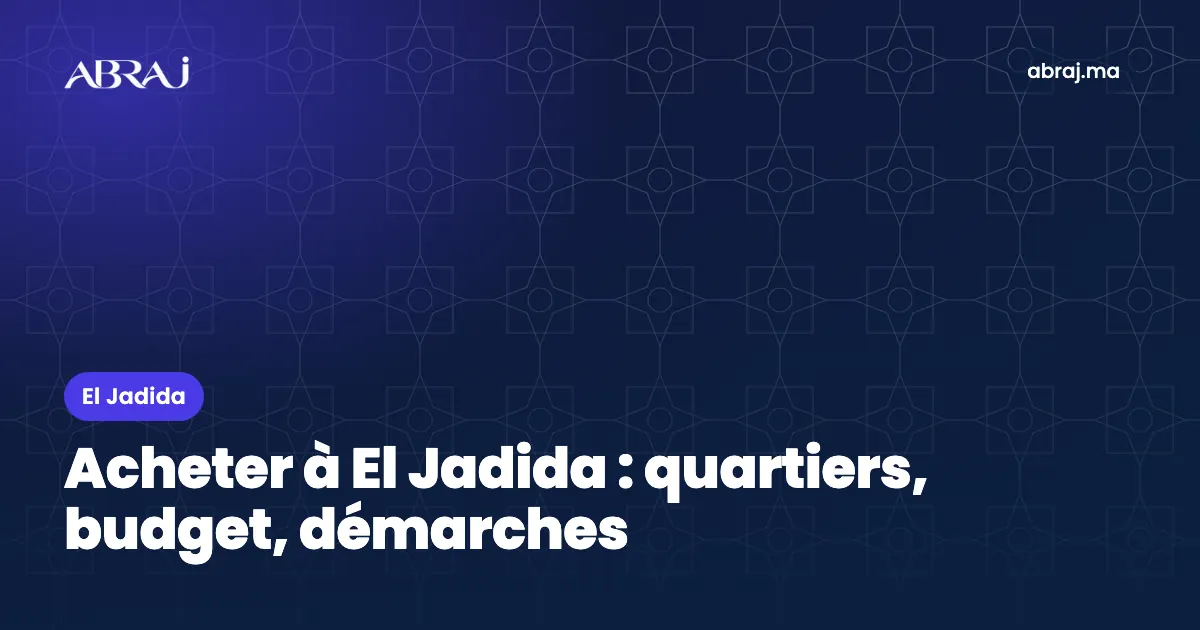 Acheter à El Jadida : quartiers, budget et démarches en 2026