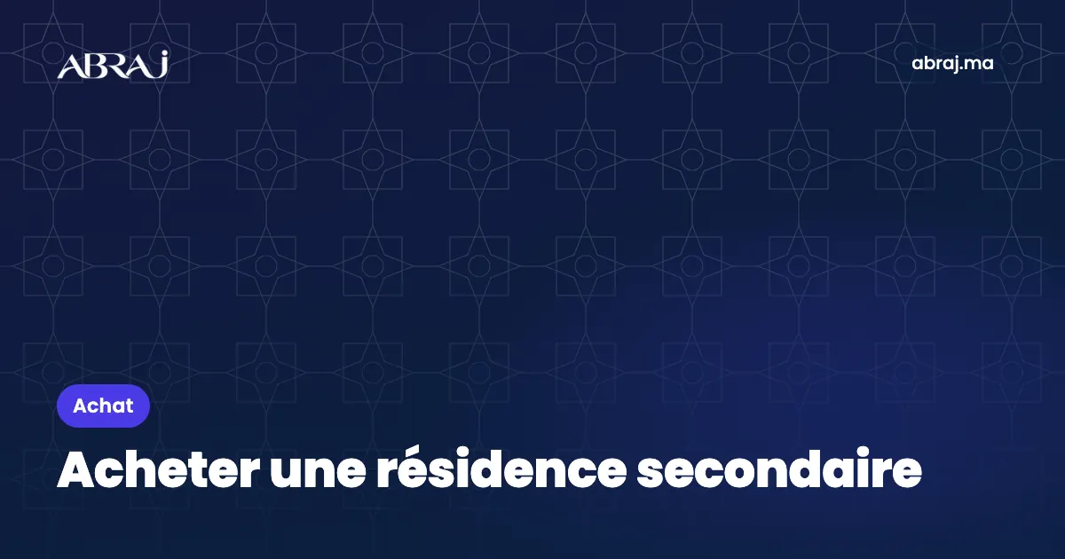 Acheter une résidence secondaire au Maroc : critères et budget