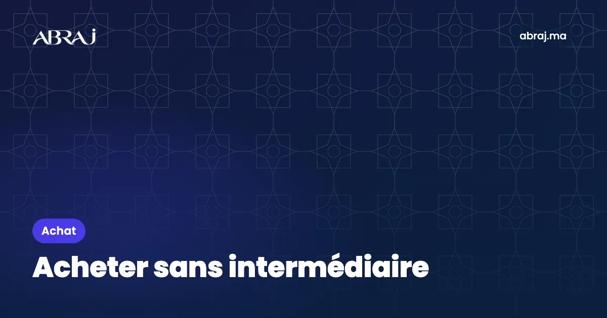 Acheter sans intermédiaire au Maroc : ce qu’il faut faire soi-même