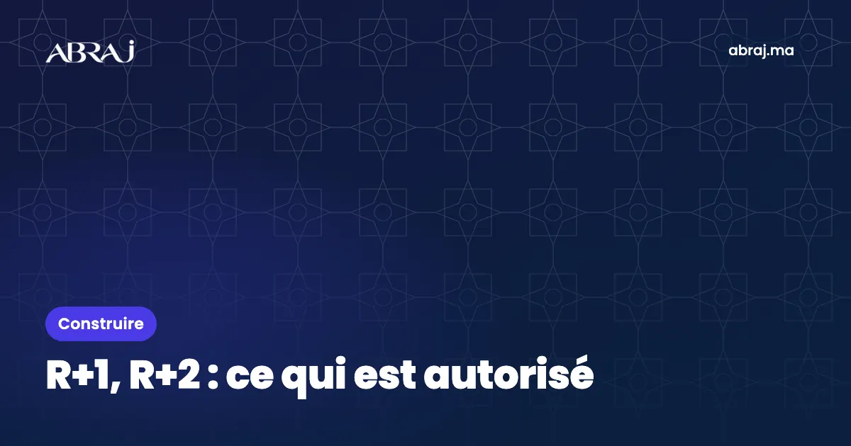 R+1, R+2 au Maroc : ce qu’autorise le règlement de zone