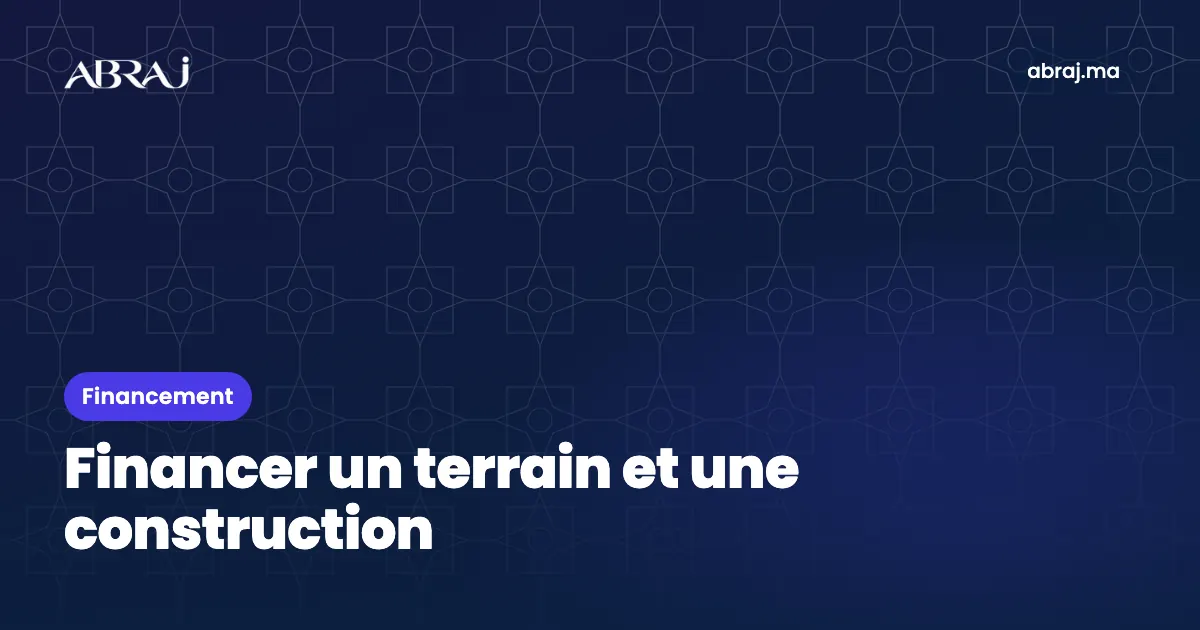 Financer un terrain et la construction d’une maison au Maroc