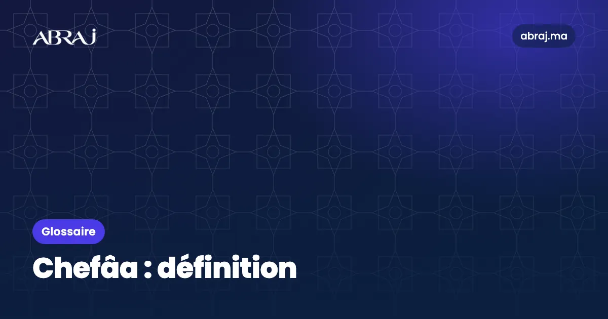 Chefâa : définition, exemple et points de vigilance