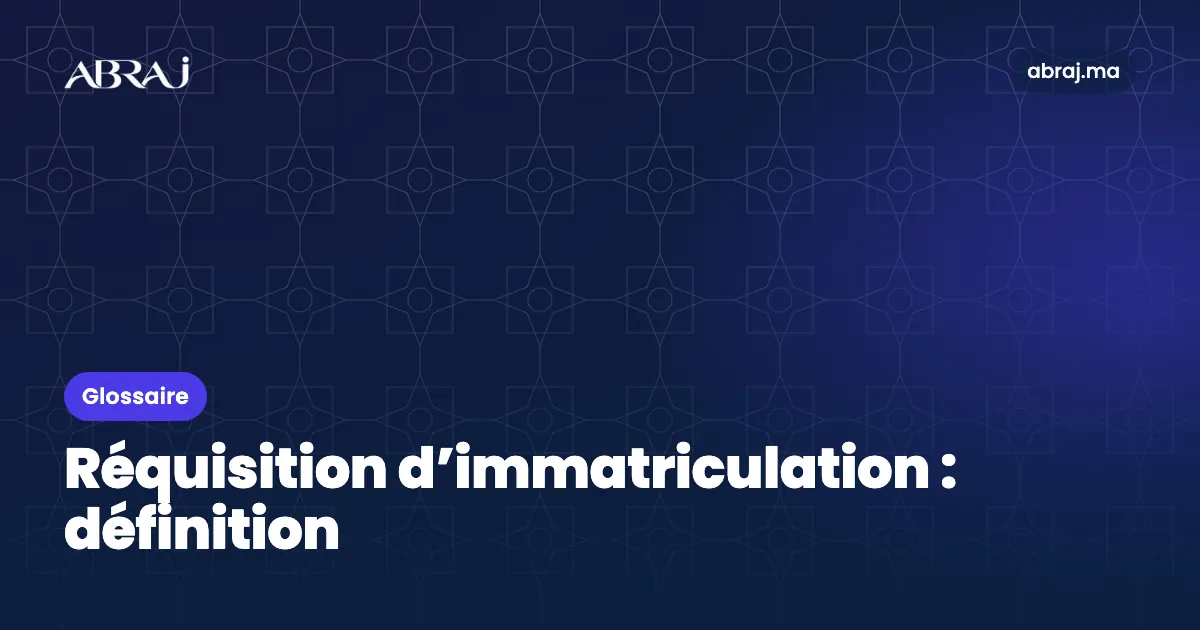 Réquisition d’immatriculation : définition, exemple et points de vigilance