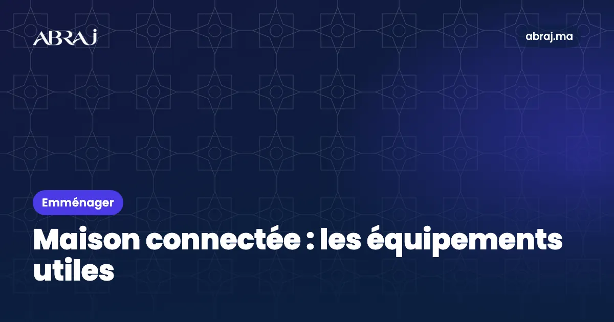 Maison connectée au Maroc : les équipements vraiment utiles