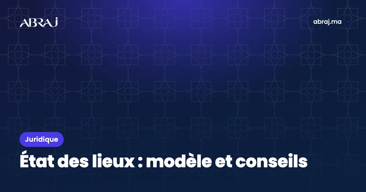 État des lieux d’une location au Maroc : modèle et bonnes pratiques