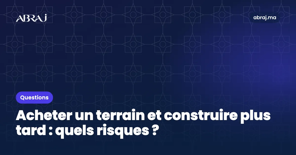 Acheter un terrain et construire plus tard : quels risques ?