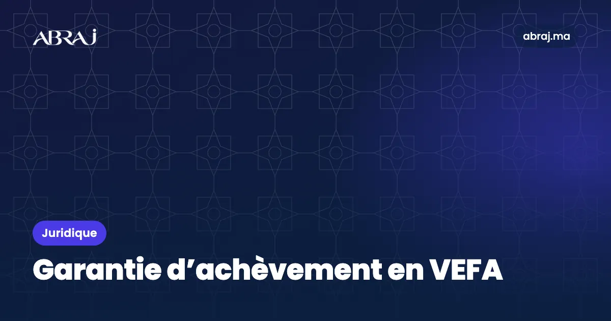 Garantie d’achèvement ou de remboursement en VEFA : ce qui protège vos versements
