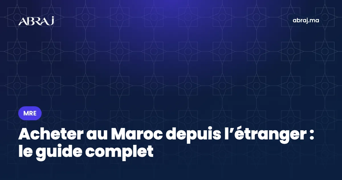 Achat immobilier MRE : le guide complet pour acheter au Maroc depuis l’étranger