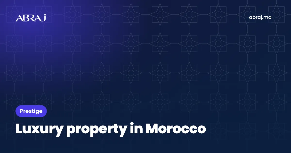 Luxury property in Morocco: the prime addresses and what to check