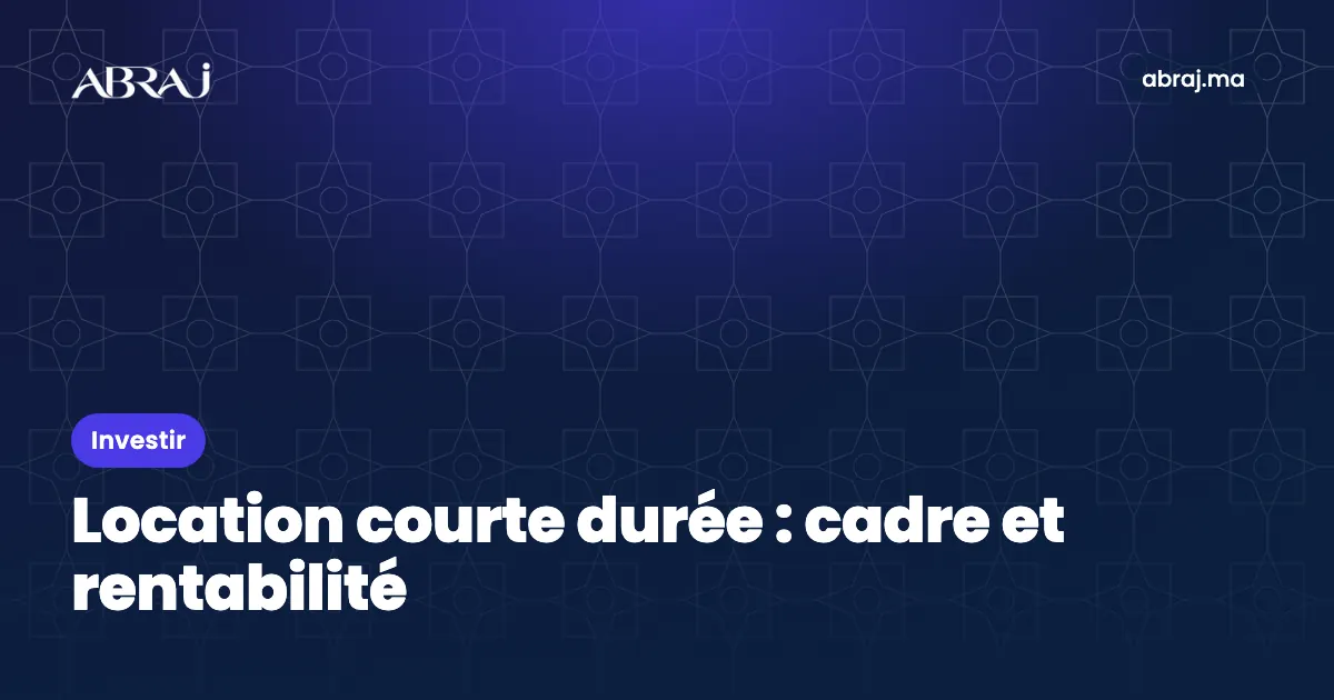 Location courte durée au Maroc : cadre, rentabilité et gestion