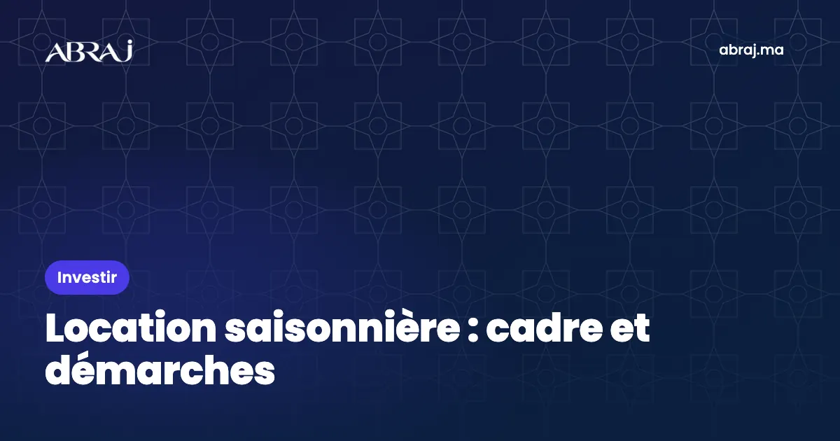 Location saisonnière au Maroc : cadre, autorisations et déclarations à vérifier