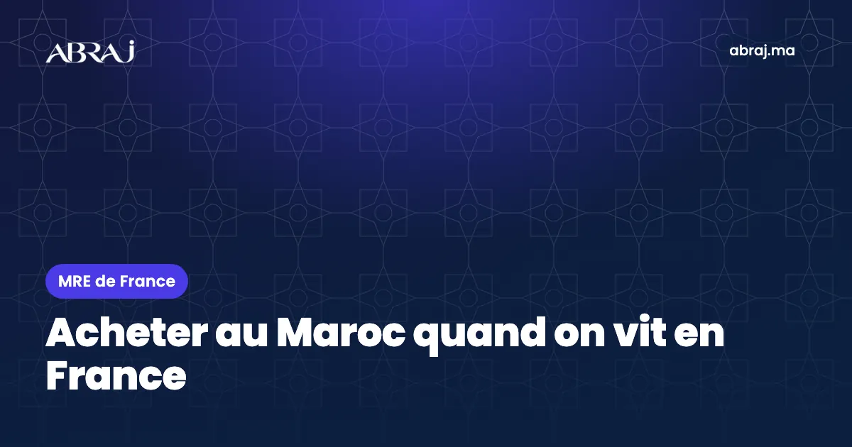 MRE de France : acheter un bien au Maroc, financement et fiscalité