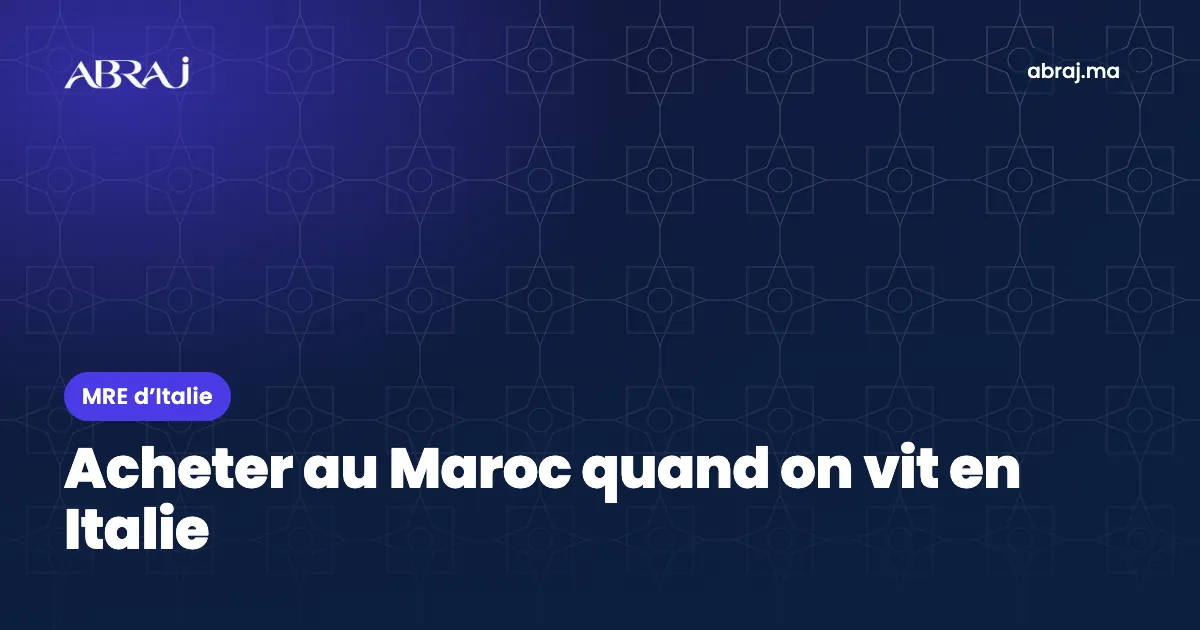 MRE d’Italie : acheter un bien au Maroc, financement et fiscalité