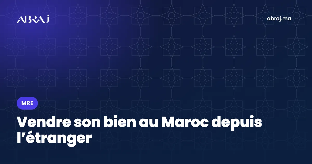 MRE : vendre son bien au Maroc depuis l’étranger et rapatrier le prix