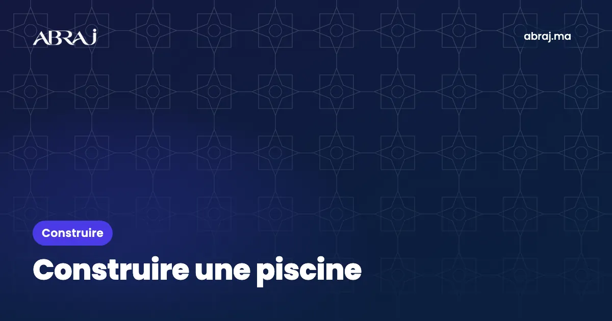 Construire une piscine au Maroc : autorisations, coût et entretien