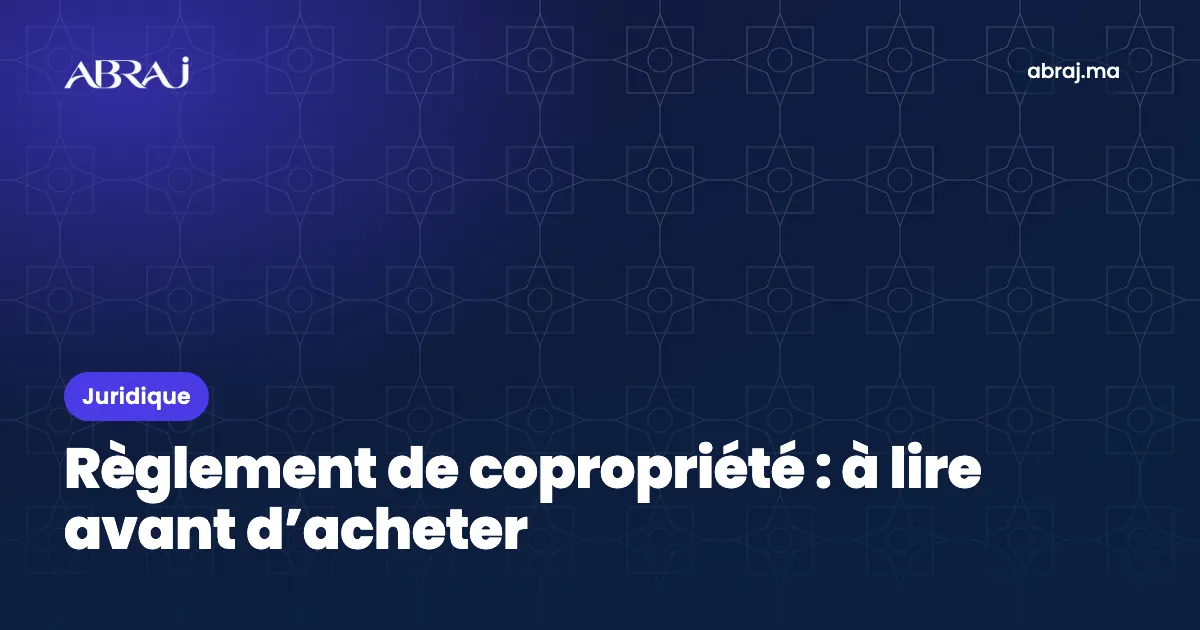 Règlement de copropriété au Maroc : ce qu’il faut lire avant d’acheter