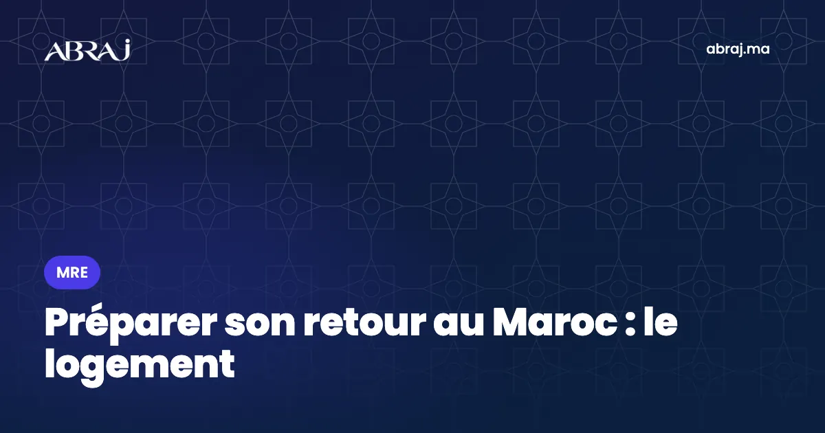 Préparer son retour au Maroc : logement, calendrier et budget