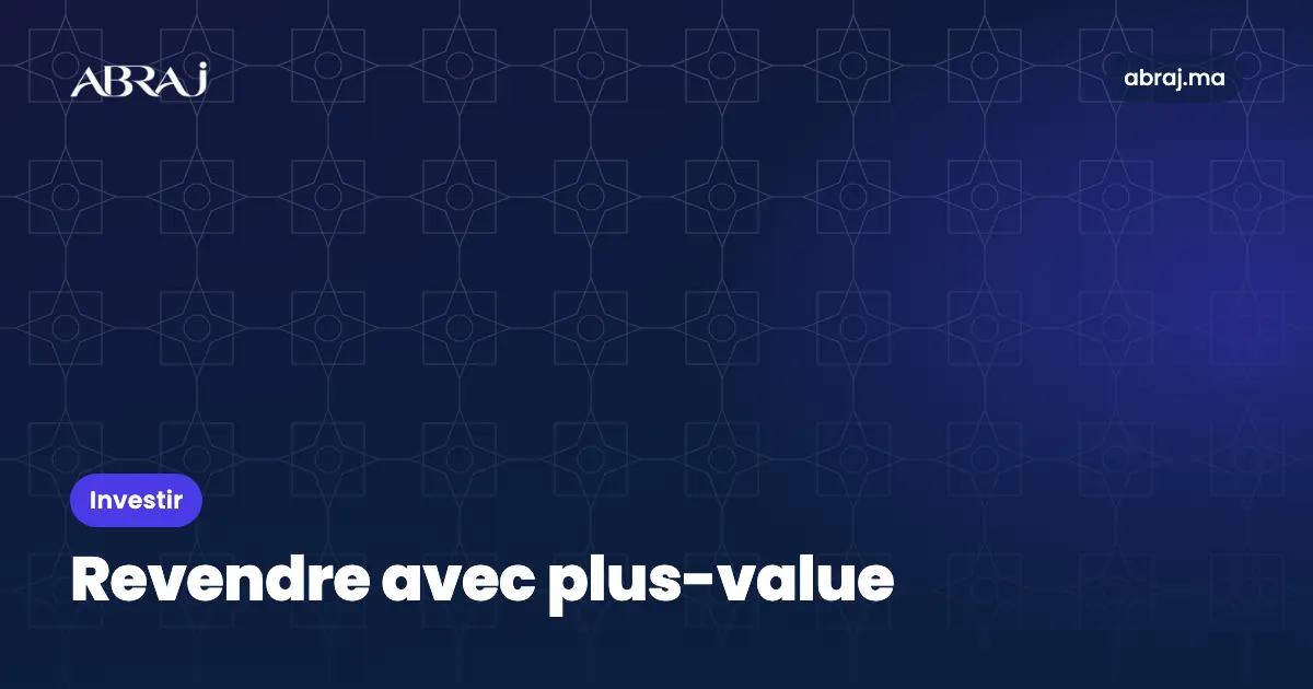 Préparer une revente avec plus-value au Maroc : timing, valorisation et fiscalité