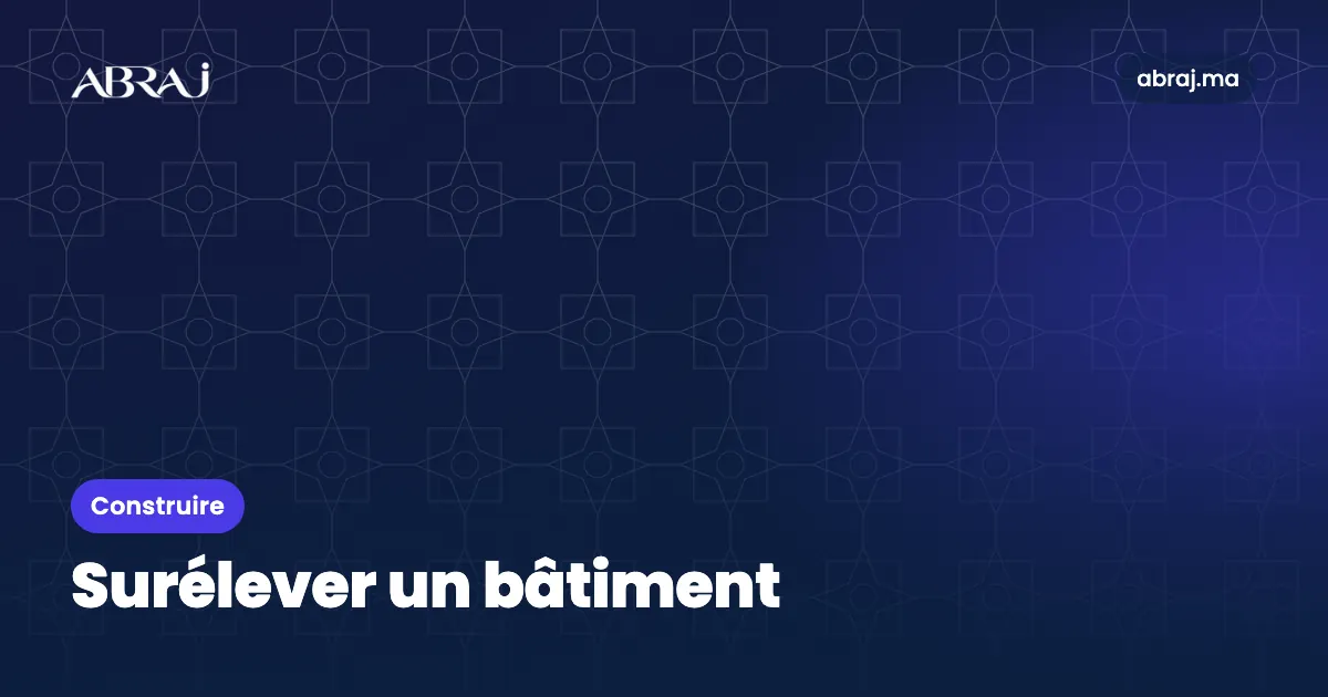 Surélever un bâtiment au Maroc : autorisations, structure et copropriété