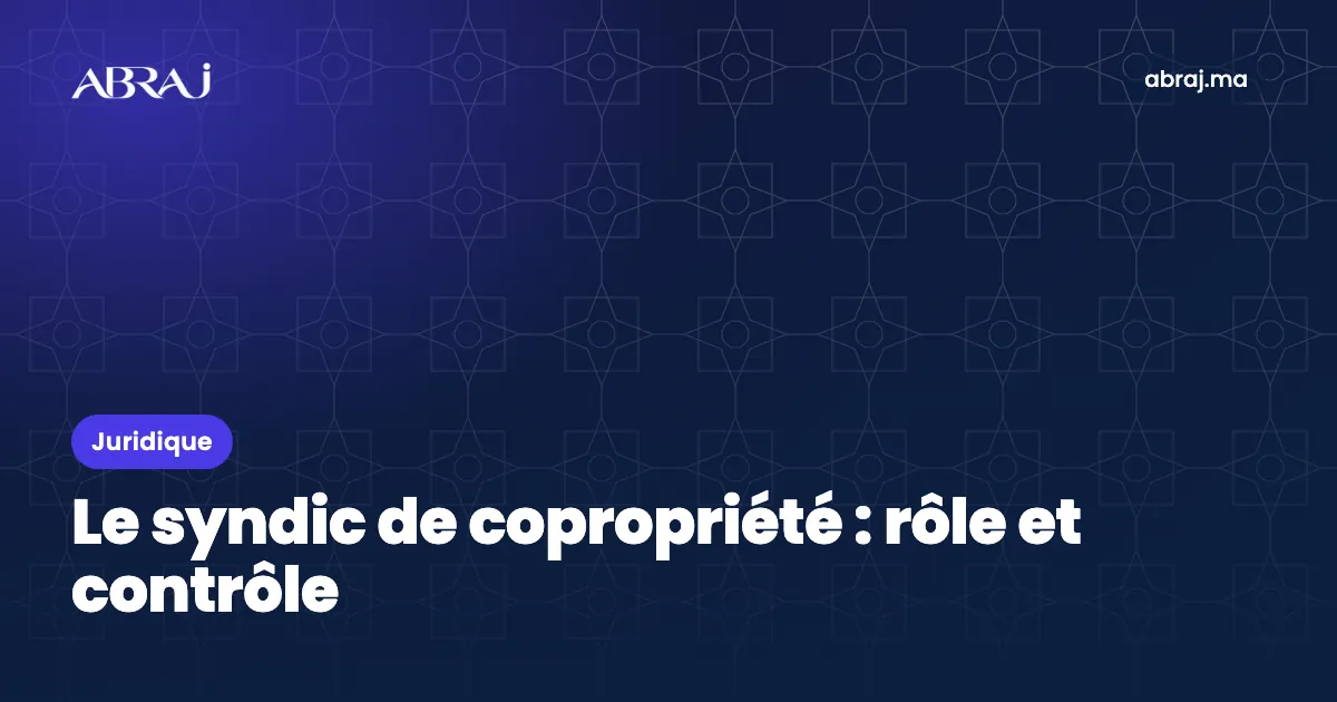 Le syndic de copropriété au Maroc : rôle, désignation, contrôle