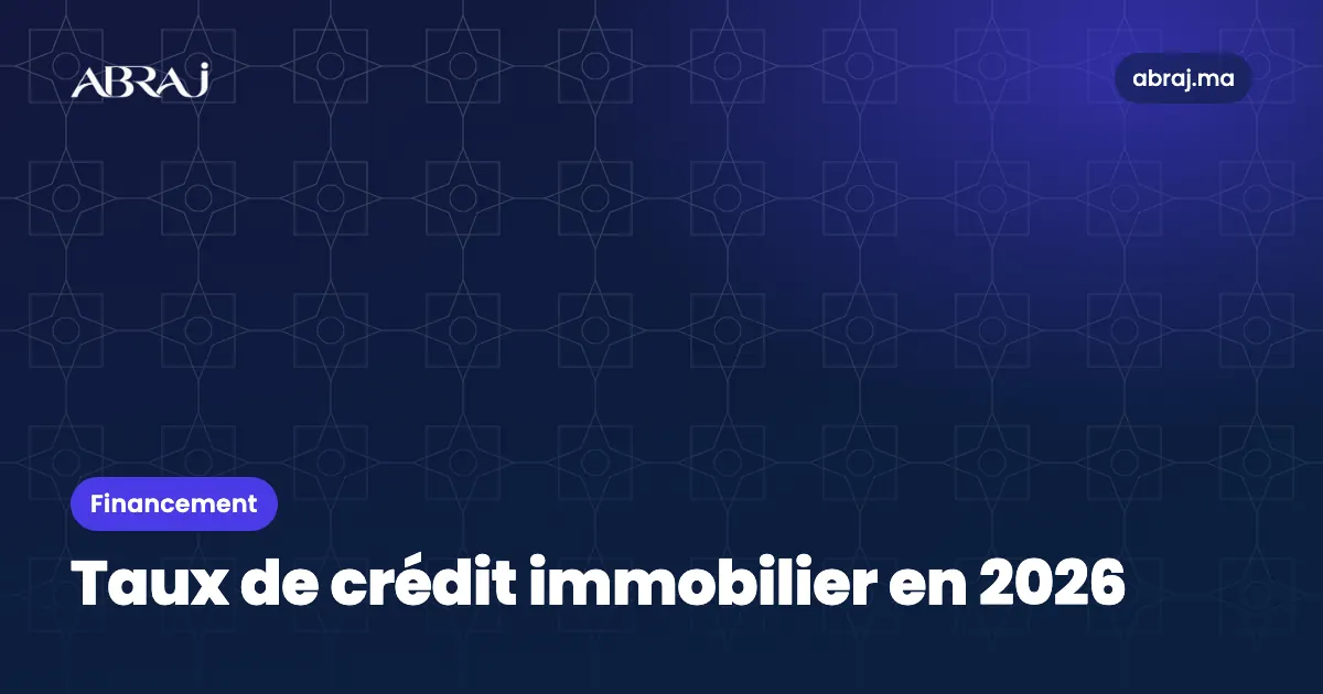 Taux de crédit immobilier au Maroc en 2026 : ce qui détermine votre taux