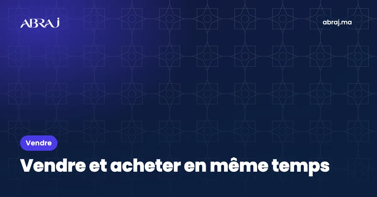 Vendre et acheter en même temps au Maroc : caler les deux calendriers