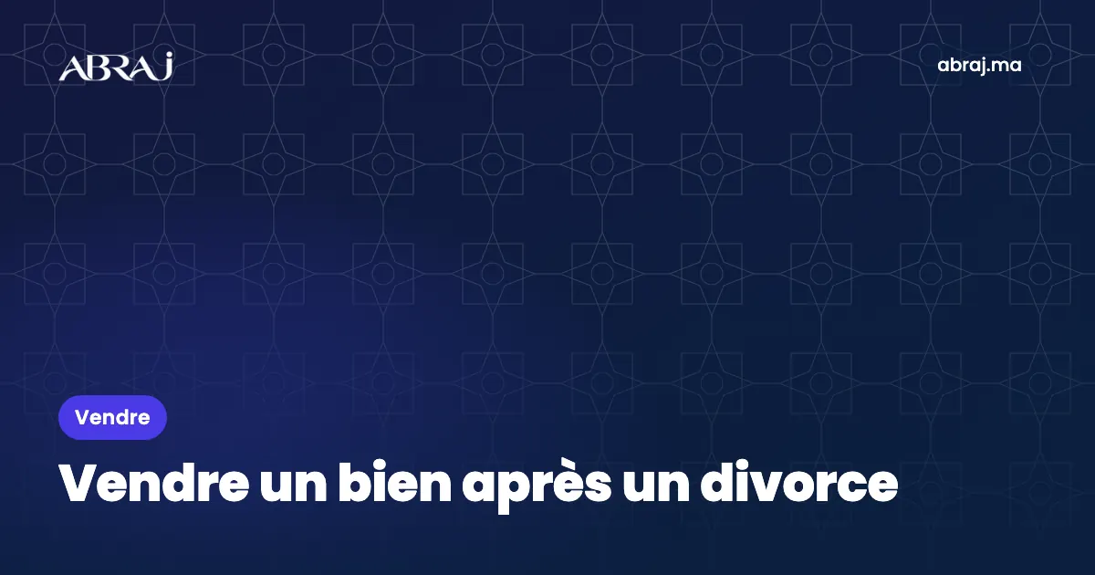 Vendre un bien après un divorce au Maroc : propriété, accord et partage
