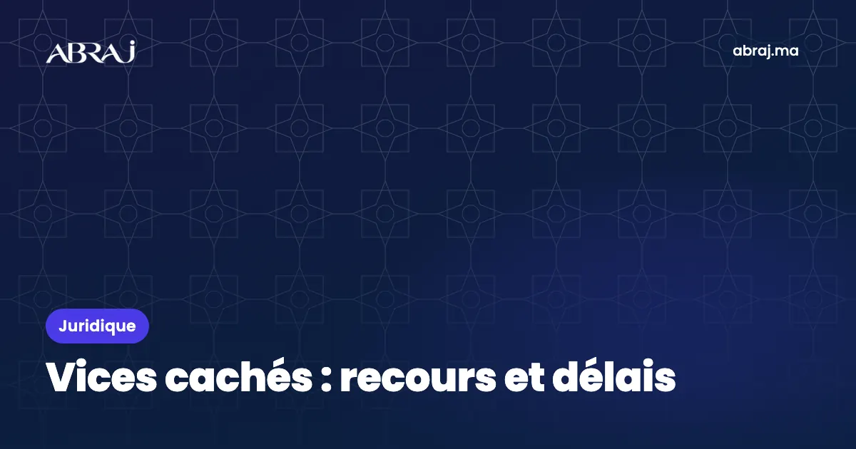 Vices cachés après un achat immobilier au Maroc : recours et délais