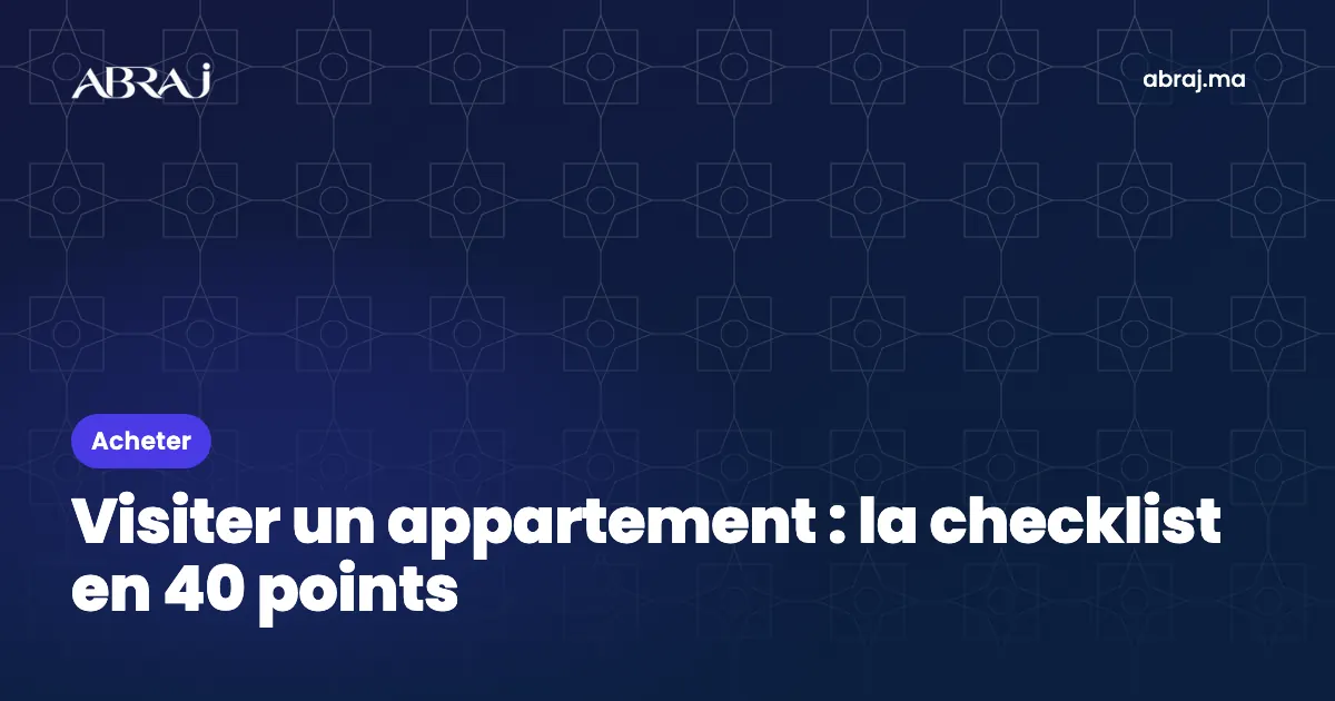 Visiter un appartement au Maroc : la checklist en 40 points