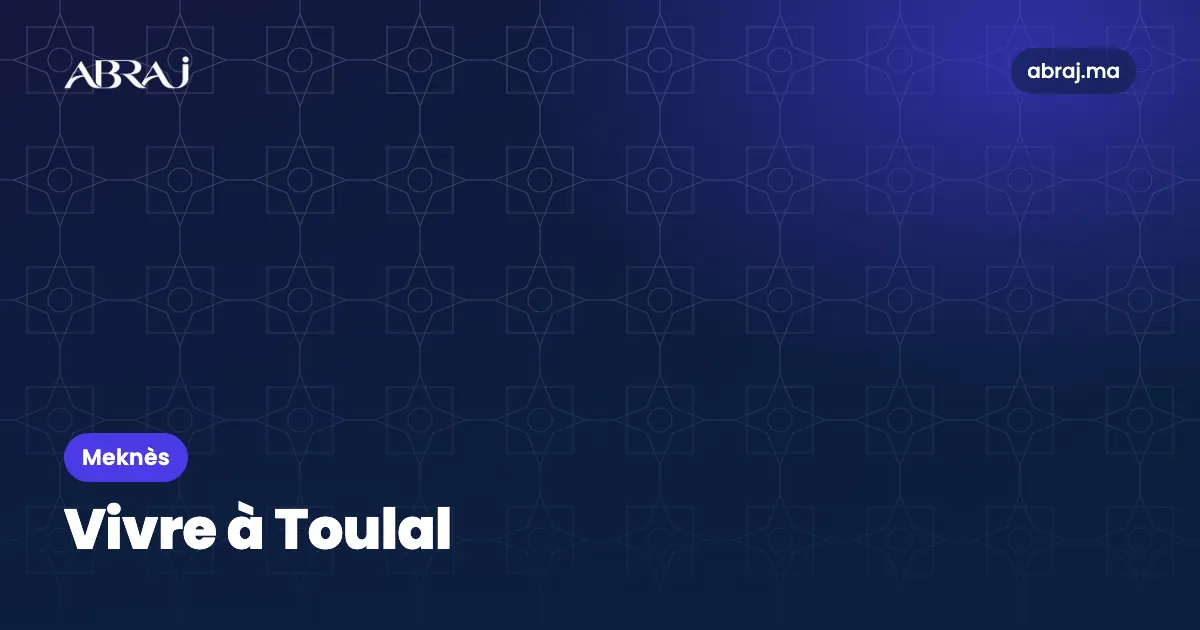 Vivre à Toulal (Toulal, Ouislane, Route d’Agouray) : le guide du quartier
